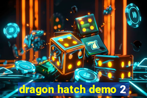 dragon hatch demo 2